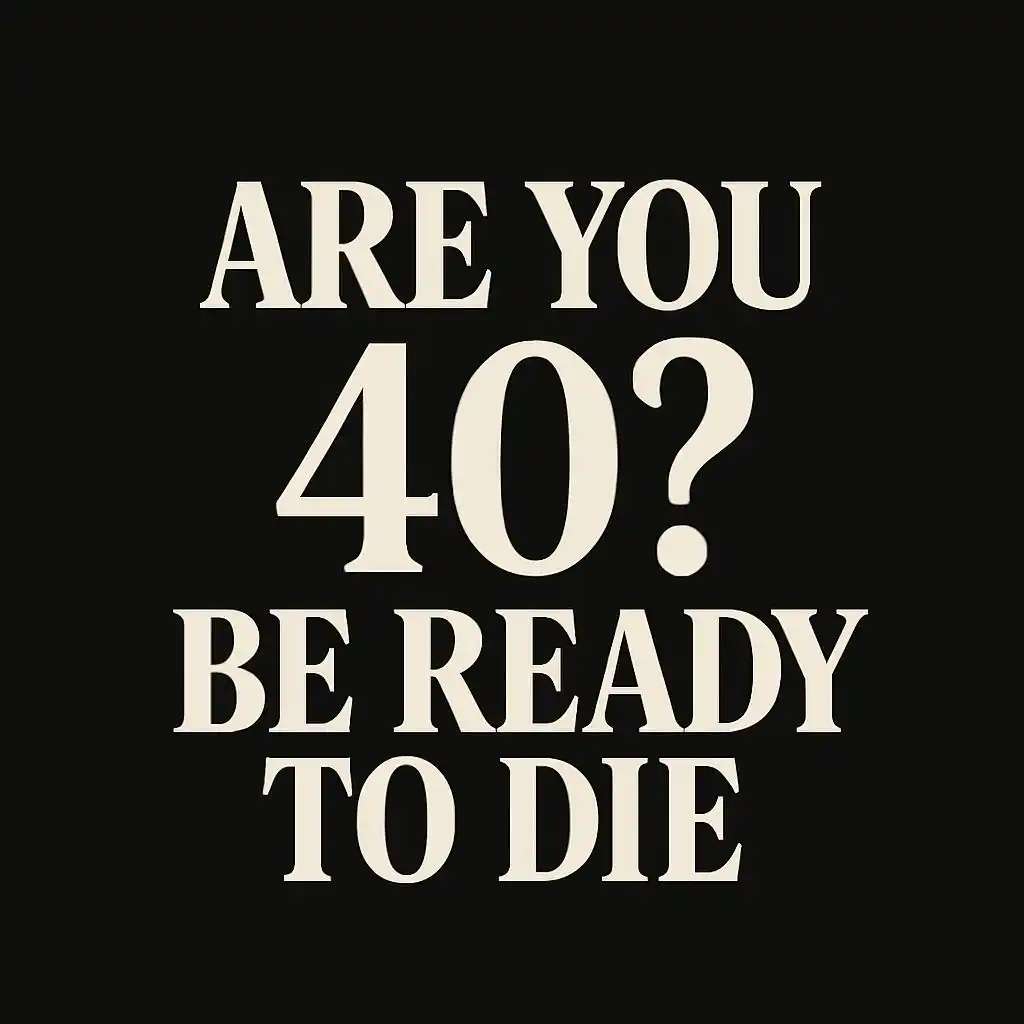 Image from Corido Marketplace Club: ARE YOU 40? BE READY TO DIE If you're 40, let's be honest — You're no...
