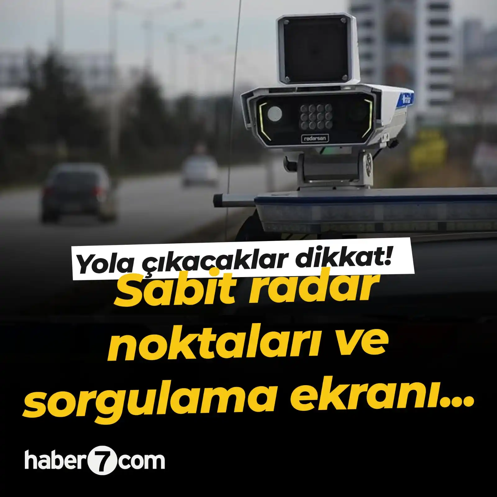 Image from Haber7: ⚠YOLA ÇIKACAKLAR DİKKAT! ➥Emniyet Genel Müdürlüğü radar konum noktalar...