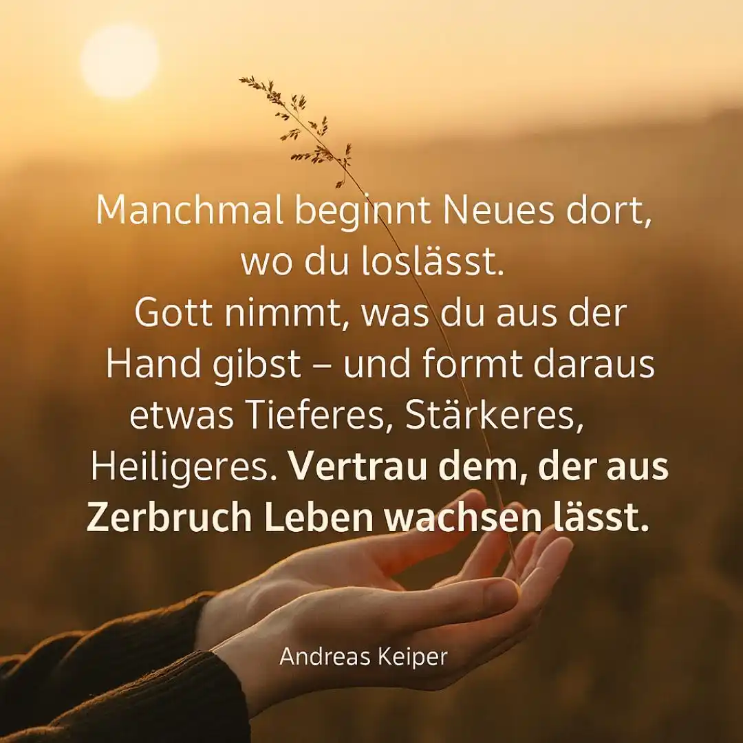 Image from Tägliche „Glaubensimpulse to go“ mit Andreas Keiper: Aus dem, was du loslässt, formt Gott etwas Neues … Es gibt Zeiten, in...