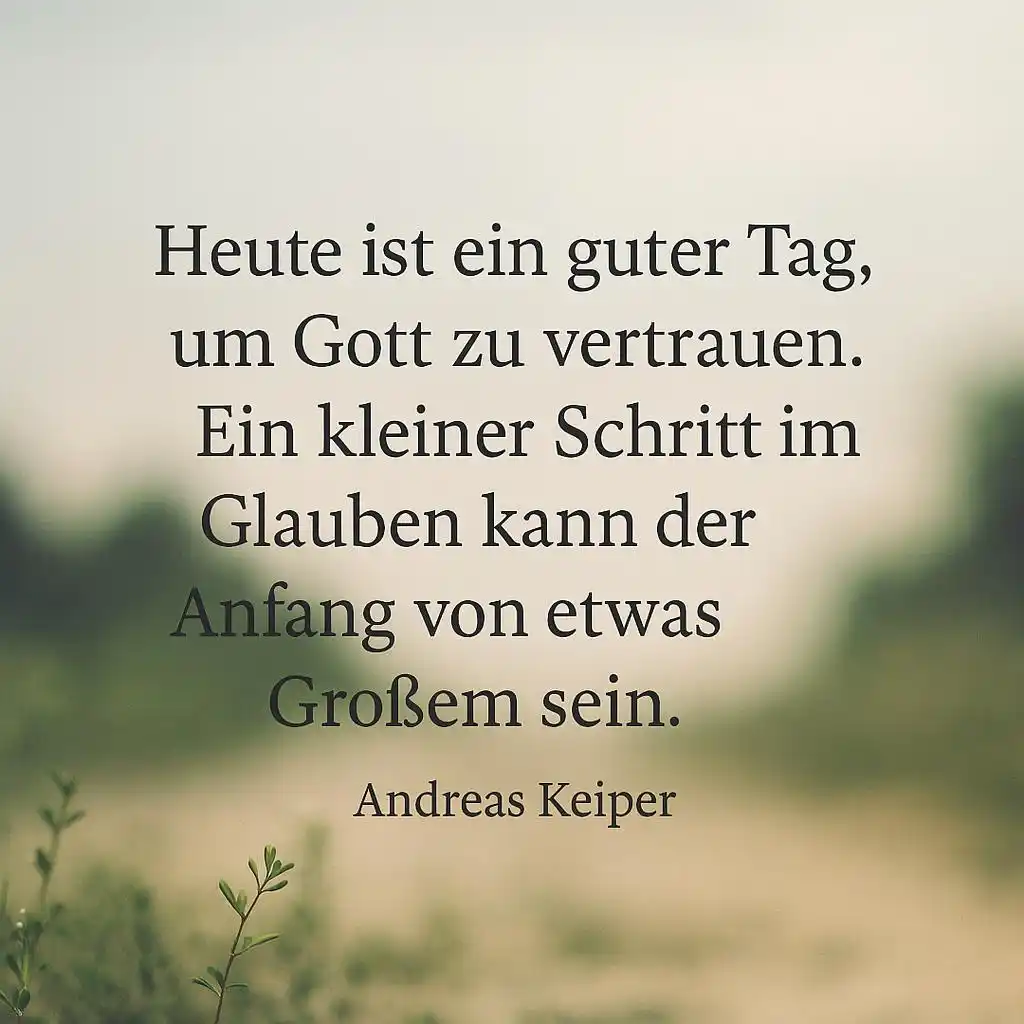 Image from Tägliche „Glaubensimpulse to go“ mit Andreas Keiper: Heute ist ein guter Tag für einen kleinen Glaubensschritt … Heute is...