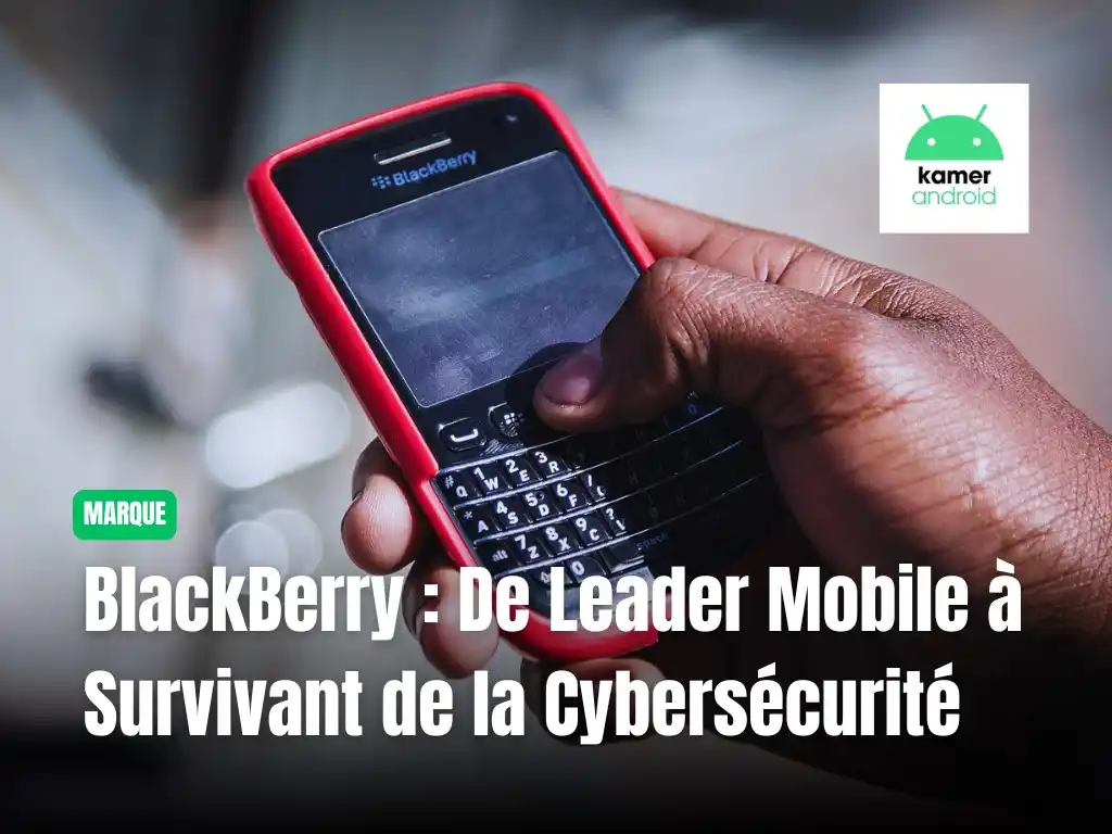 Image from KAMERANDROID: 🚀 BlackBerry : Du roi du smartphone à un géant de la cybersécurité ! ...