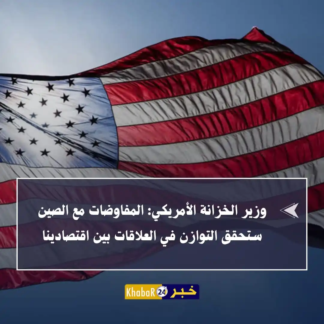 Image from Khabar24 NEWS: *خبر24::* عاجل | وزير الخزانة الأمريكي: - المفاوضات مع الصين ستحقق ا...