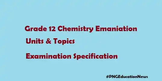Image from PNG Education NEWS: Chemistry Examination Topics and Units If you are a Grade 12 Science s...