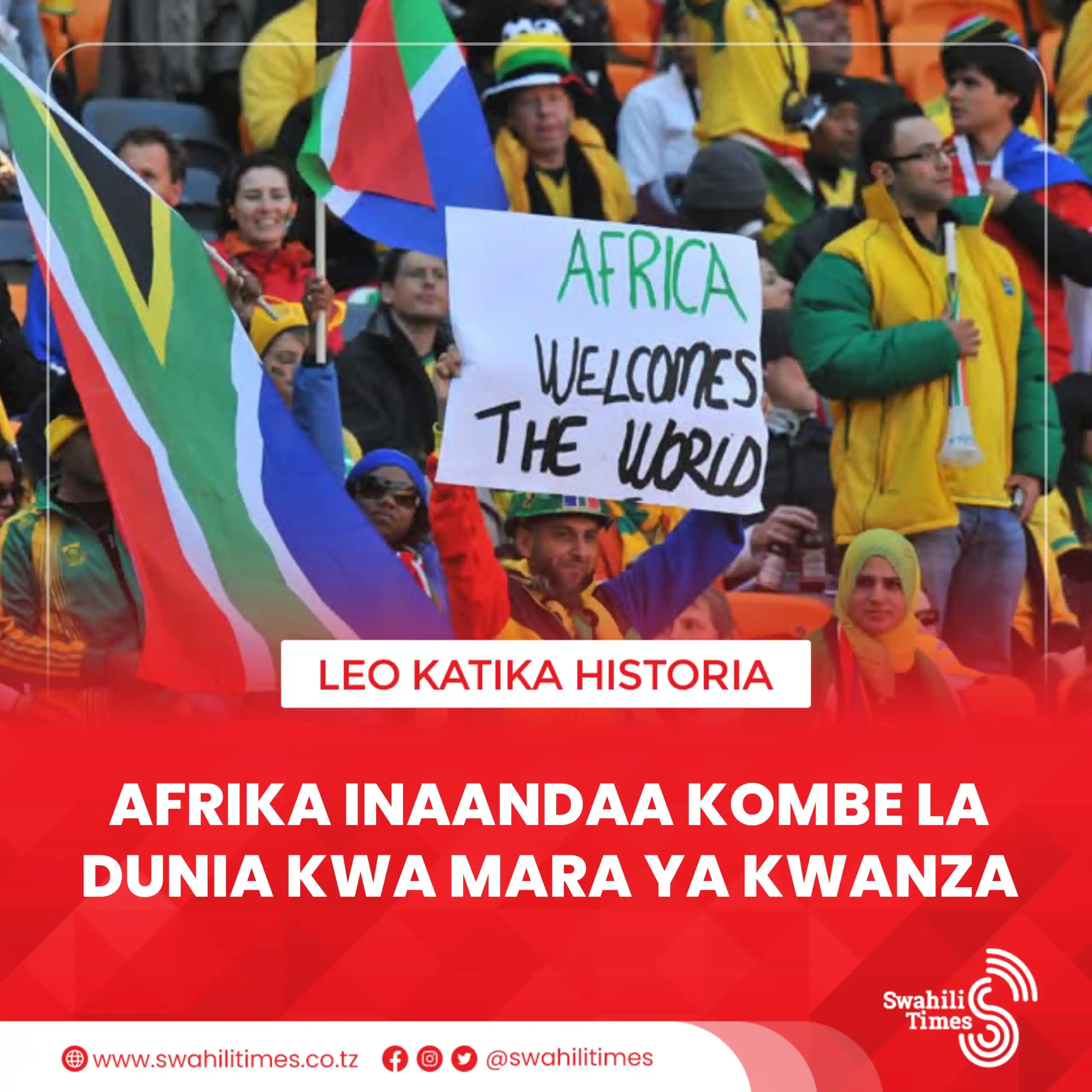 Image from Swahili Times: Mwaka 2010, Afrika Kusini iliandaa kwa mara ya kwanza Kombe la Dunia l...
