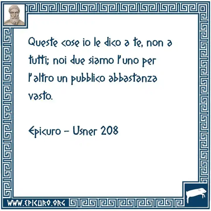 Image from Epicuro Dixit: Queste cose io le dico a te, non a tutti; noi due siamo l'uno per l'al...