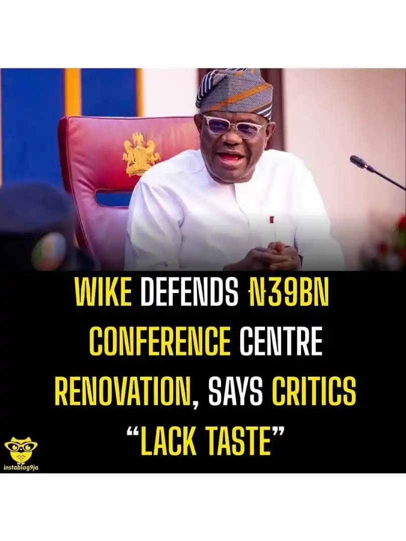 Image from Instablog9ja Network: Wike Defends ₦39bn Conference Centre Renovation, Says Critics “Lack Ta...