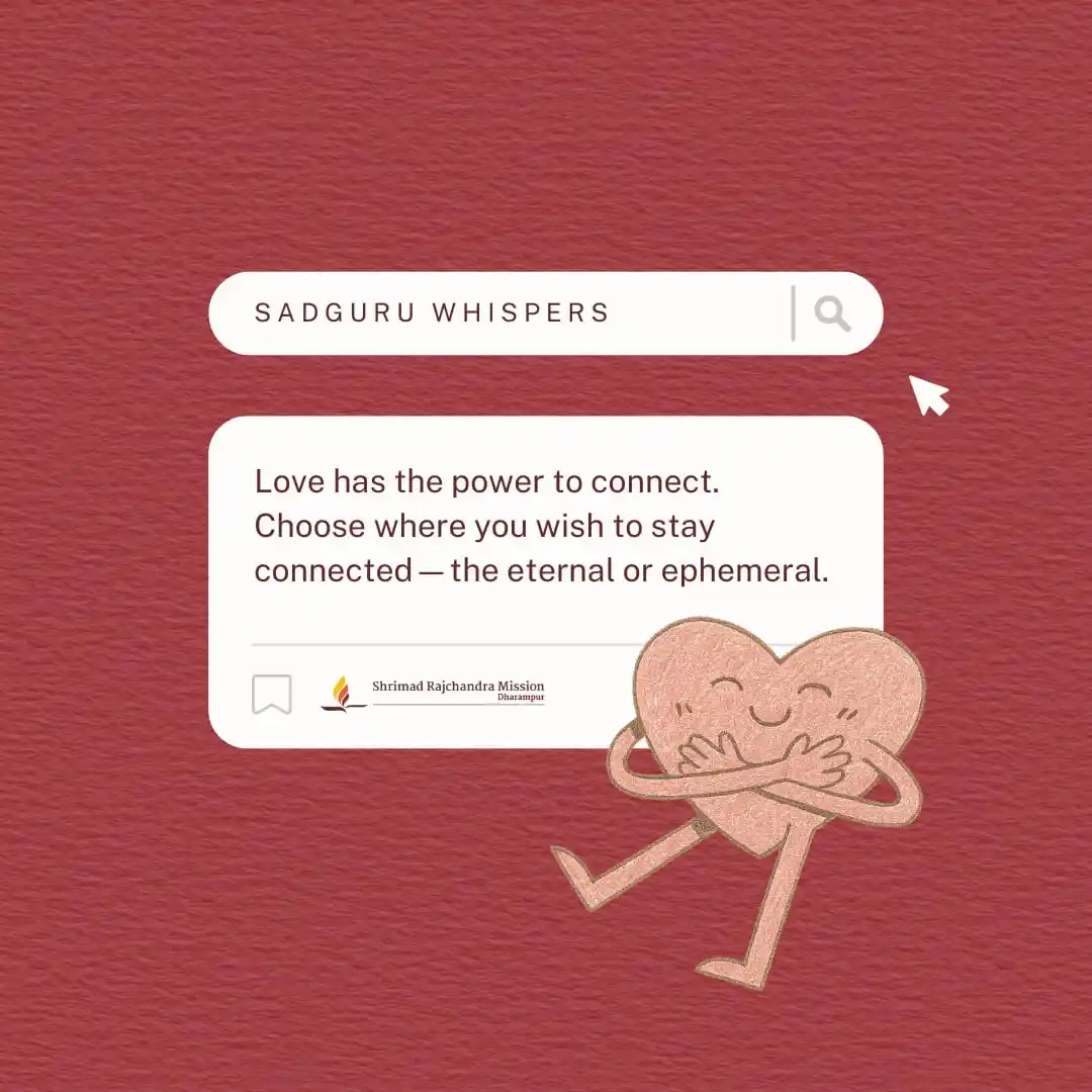 Image from Shrimad Rajchandra Mission Dharampur: Love has the power to connect. Choose where you wish to stay connected...