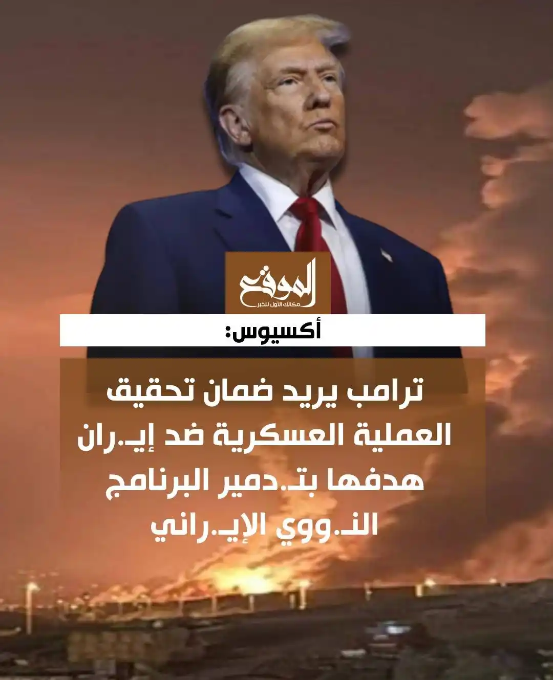 Image from موقع «الموقع»: أكسيوس: ترامب يريد ضمان تحقيق العملية العسكرية ضد إيـ.ران هدفها بتدمير...
