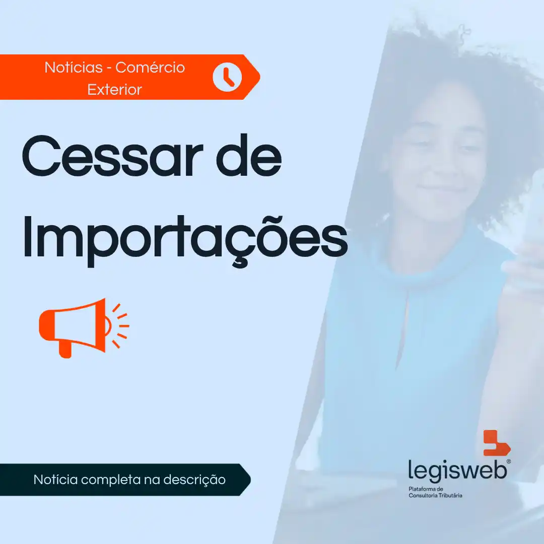 Image from Legisweb | Conecta: Comércio Exterior - Cessar de Importações  Publicada a Notícia Siscome...