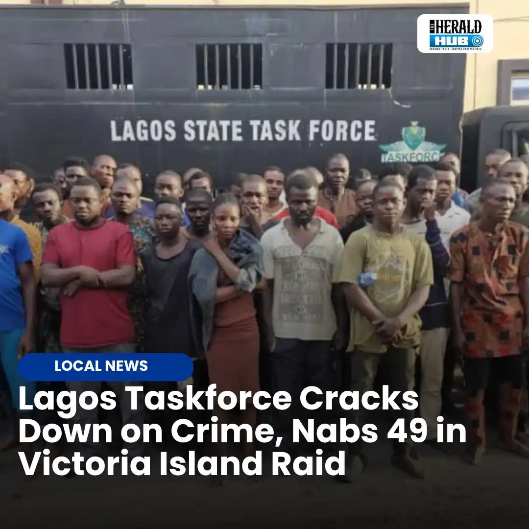 Image from The Herald Hub: *Lagos Taskforce Cracks Down on Crime, Nabs 49 in Victoria Island Raid...