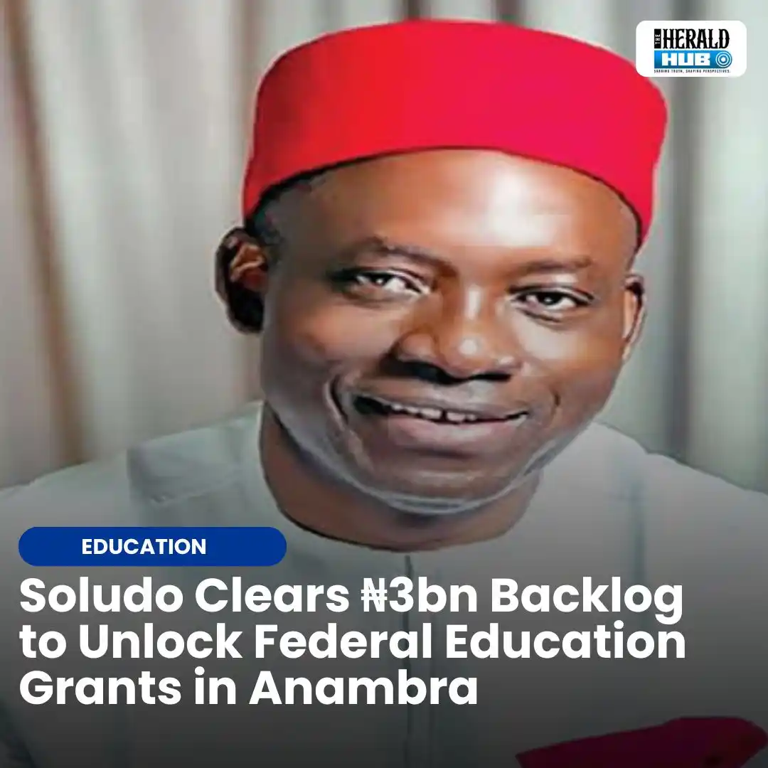 Image from The Herald Hub: *Soludo Clears ₦3bn Backlog to Unlock Federal Education Grants in Anam...
