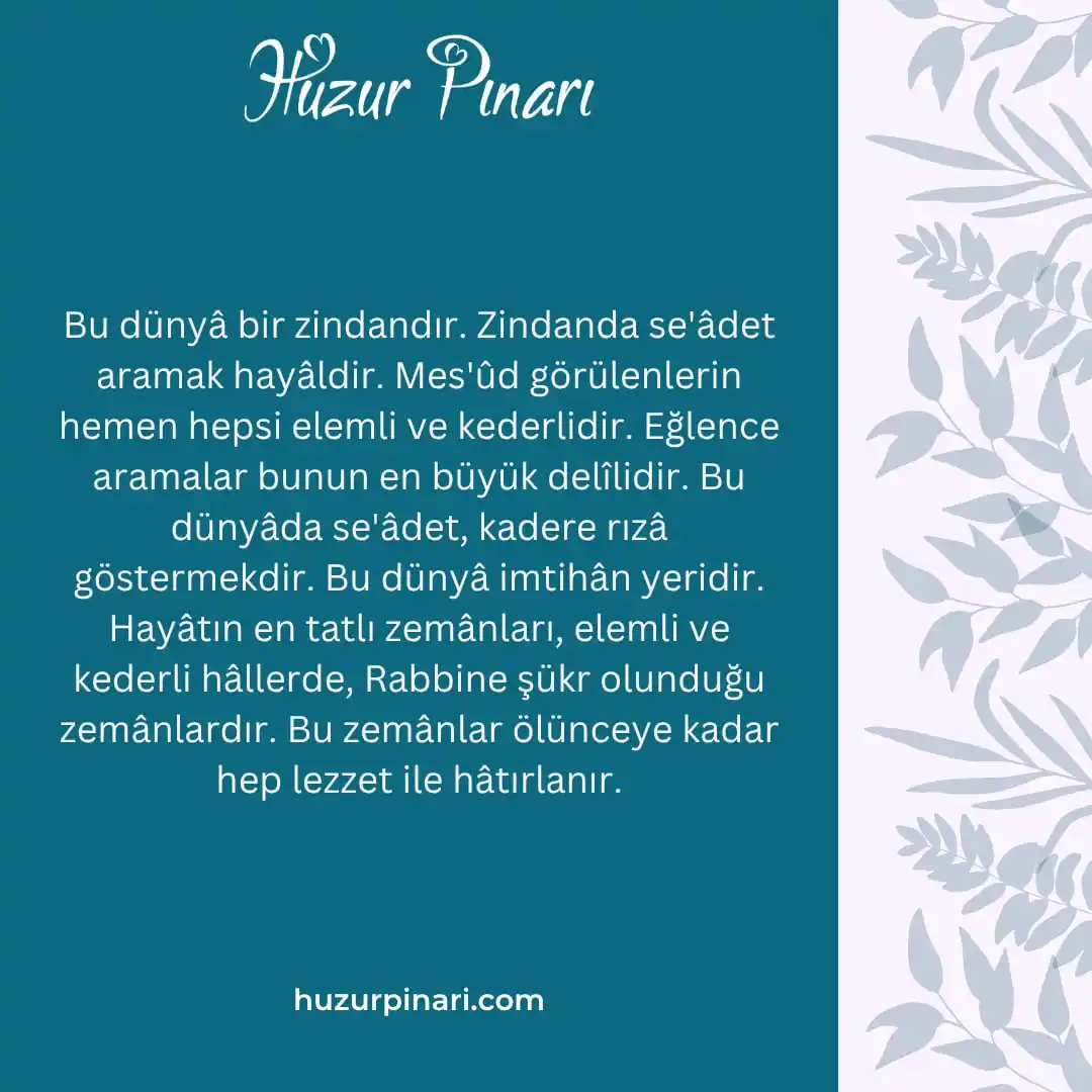 Image from Huzur Pınarı: *HAYAT DÜSTURLARIMIZ - 1609*  Bu dünyâ bir zindandır. Zindanda se'âdet...