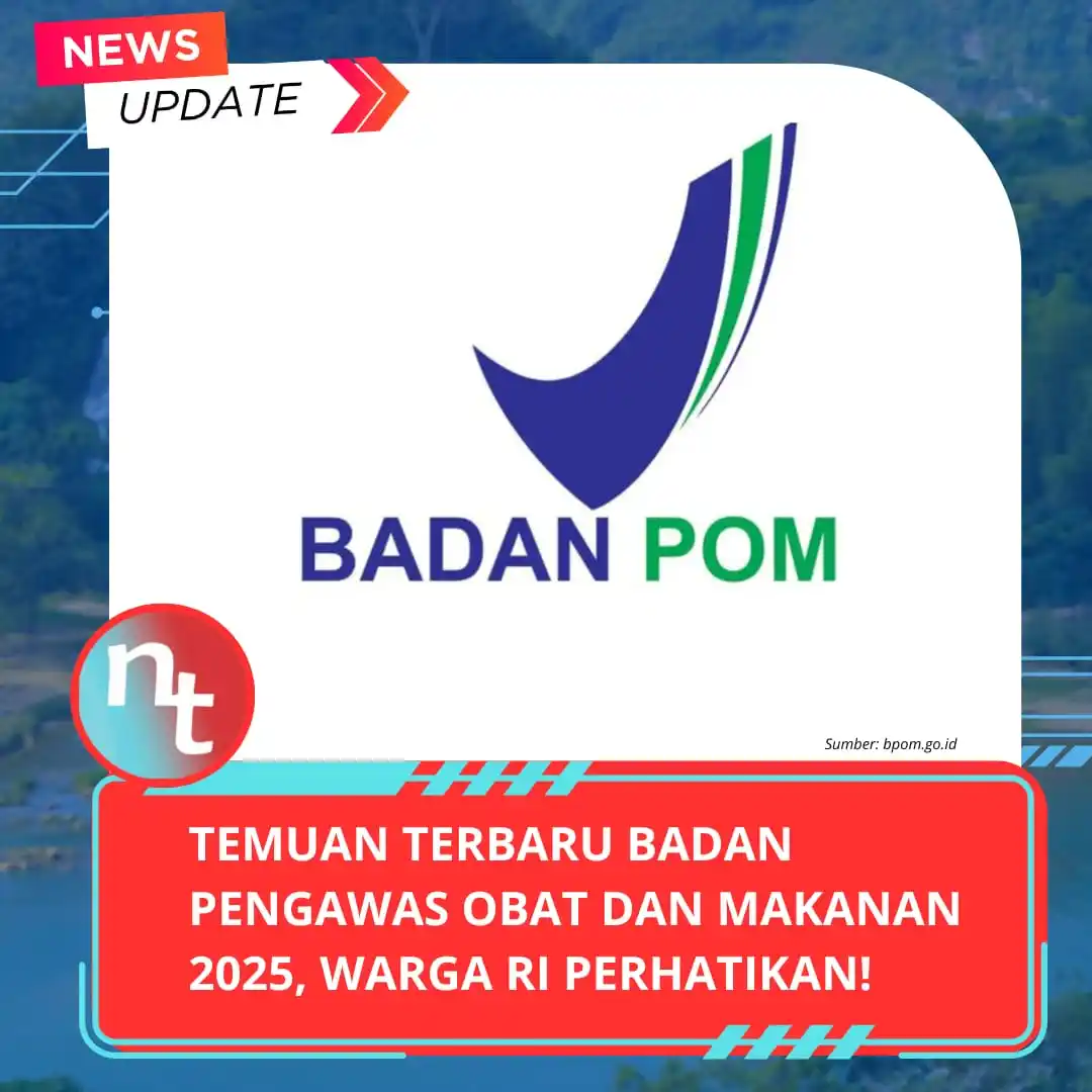 Image from NESIATIMES.COM: Jangan Abaikan Temuan Terbaru Badan Pengawas Obat dan Makanan 2025, Wa...