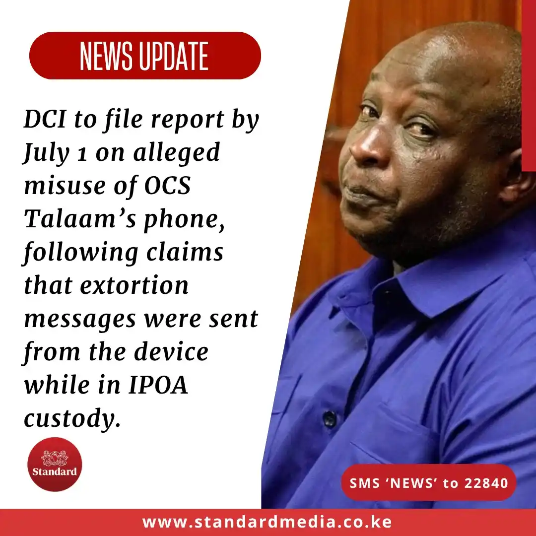 Image from The Standard: DCI to file report by July 1 on alleged misuse of OCS Talaam’s phone, ...