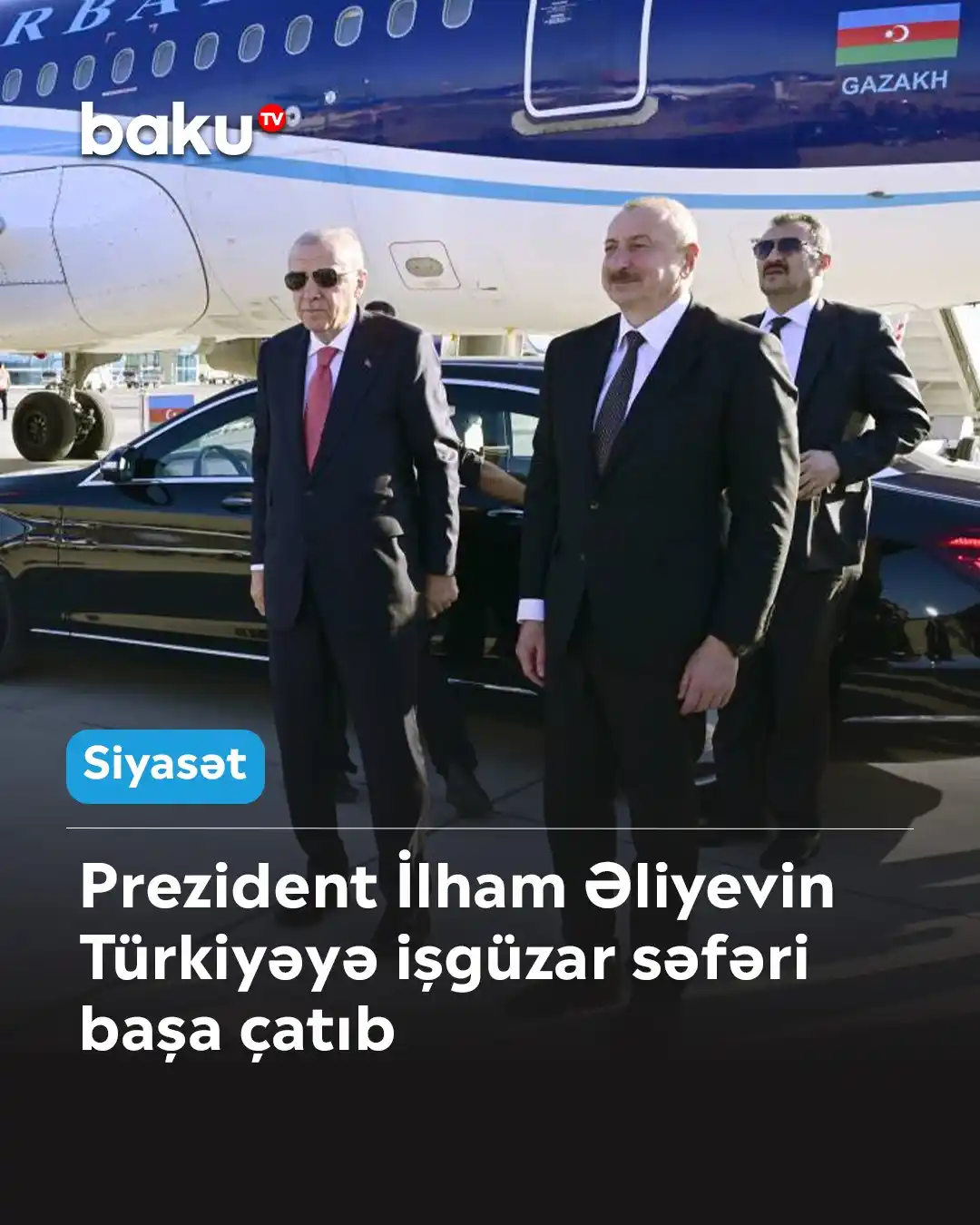 Image from BAKU TV: *Azərbaycan Respublikasının Prezidenti İlham Əliyevin Türkiyəyə işgüza...