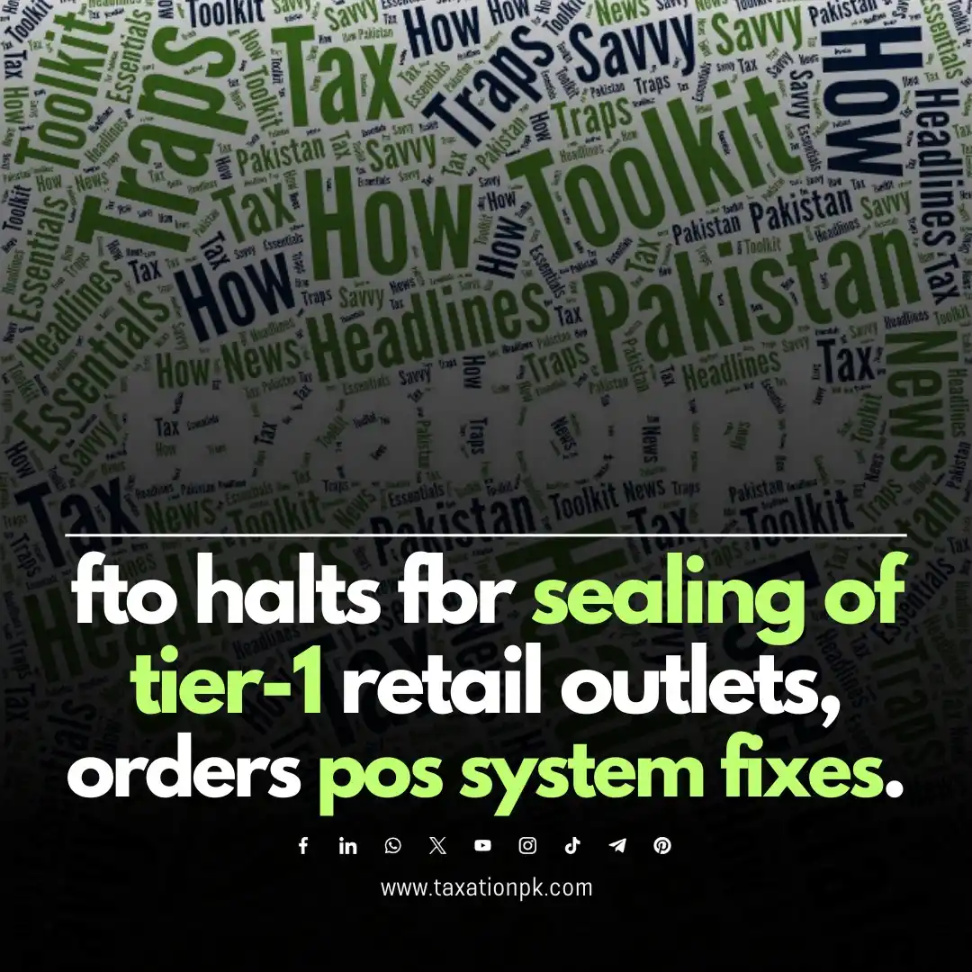 Image from TaxationPk: Do you know FTO just ordered FBR to STOP sealing Tier-1 retail outlets...